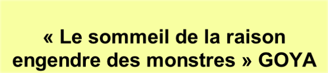 
«&nbsp;Le sommeil de la raison engendre des monstres&nbsp;» GOYA